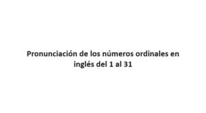 Pronunciación de los números ordinales en inglés del 1 al 31