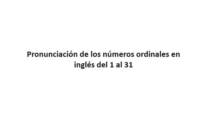 Pronunciación de los números ordinales en inglés del 1 al 31